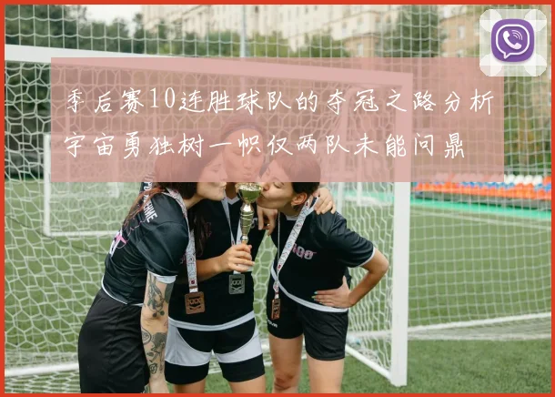 季后赛10连胜球队的夺冠之路分析宇宙勇独树一帜仅两队未能问鼎