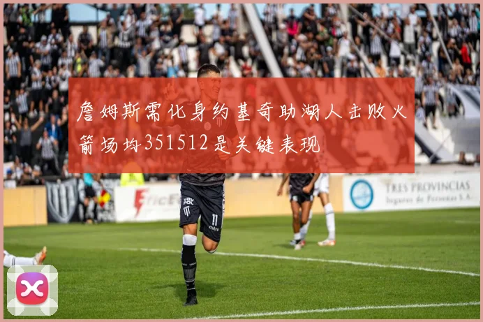 詹姆斯需化身约基奇助湖人击败火箭场均351512是关键表现