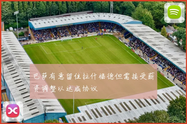 巴萨有意留住拉什福德但需接受薪资调整以达成协议